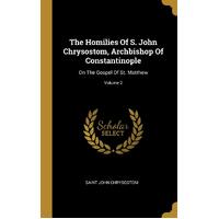 The Homilies Of S. John Chrysostom, Archbishop Of Constantinople: On The Gospel Of St. Matthew; Volume 2 - Saint John Chrysostom
