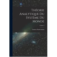 Thorie Analytique Du Systme Du Monde; Volume 4 - Gustave Pontcoulant