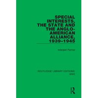 Special Interests, the State and the Anglo-American Alliance, 19391945 - Inderjeet Parmar