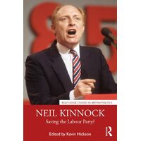 Neil Kinnock: Saving the Labour Party? - Kevin Hickson