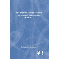 The Marion Milner Method: Psychoanalysis, Autobiography, Creativity - Emilia Halton-Hernandez