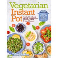 Vegetarian Instant Pot: Healthy Plant-Based Recipes to Make Quick and Easy in Your Pressure Cooker: Ultimate Instant Pot Cookbook for Busy 