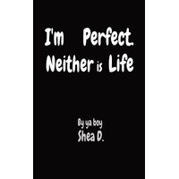 Im Perfect. Neither is Life - Shea W Deignan