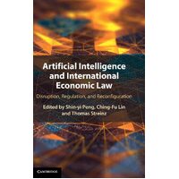 Artificial Intelligence and International Economic Law: Disruption, Regulation, and Reconfiguration - Shin-yi Peng