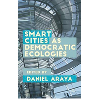 Araya, D: Smart Cities as Democratic Ecologies -Daniel Araya Book