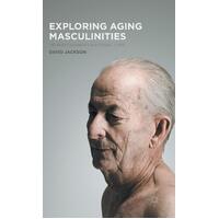 Exploring Aging Masculinities: The Body, Sexuality and Social Lives: 2016