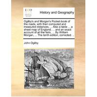 Ogilby's and Morgan's Pocket-Book of the Roads, with Their Computed and Measured Distances, ... Also a Table ... a Sheet-Map of England, ... and an Ex