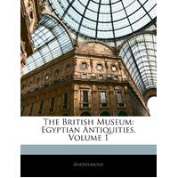 The British Museum: Egyptian Antiquities, Volume 1 - . Anonymous