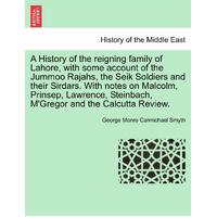 A History of the reigning family of Lahore, with some account of the Jummoo Rajahs, the Seik Soldiers and their Sirdars. With notes on Malcolm, 
