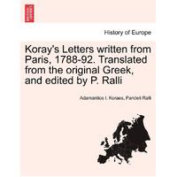Korays Letters written from Paris, 1788-92. Translated from the original Greek, and edited by P. Ralli - Adamantios I. Koraes
