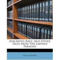Atalantas Race: And Other Tales From The Earthly Paradise - William Morris