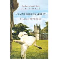 Downtrodden Abbey: The Interminable Saga of an Insufferable Family Paperback