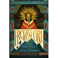 Frozen Girl: The Discovery of an Incan Mummy Paperback Book