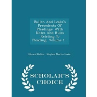 Bullen and Leake's Precedents of Pleadings -With Notes and Rules Relating to Pleading, Volume 1... - Scholar's Choice Edition Book