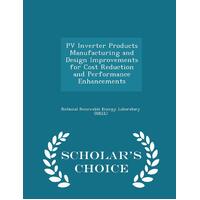 Pv Inverter Products Manufacturing and Design Improvements for Cost Reduction and Performance Enhancements - Scholar's Choice Edition Book