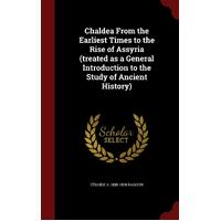 Chaldea From the Earliest Times to the Rise of Assyria (treated as a General Introduction to the Study of Ancient History) - Znade A. 1835-1924 