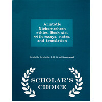 Aristotle Nichomachean Ethics. Book Six, with Essays, Notes, and Translation - Scholar's Choice Edition Book