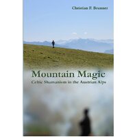 Mountain Magic: Celtic Shamanism in the Austrian Alps - Christian Brunner