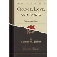Chance, Love, and Logic -Charles S Peirce Book
