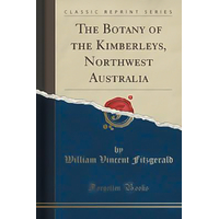 The Botany of the Kimberleys, Northwest Australia (Classic Reprint) Book