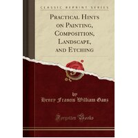 Practical Hints on Painting, Composition, Landscape, and Etching (Classic Reprint) Book