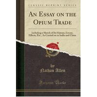 An Essay on the Opium Trade Nathan Allen Paperback Book