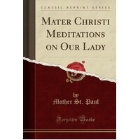 Mater Christi Meditations on Our Lady (Classic Reprint) Paperback Book