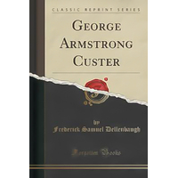 George Armstrong Custer (Classic Reprint) Book