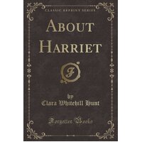 About Harriet (Classic Reprint) Clara Whitehill Hunt Paperback Book