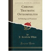 Chronic Traumatic Osteomyelitis J Renfrew White Paperback Book