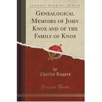Genealogical Memoirs of John Knox and of the Family of Knox (Classic Reprint)
