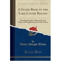 A Guide-Book to the Lake Louise Region Walter Dwight Wilcox Paperback Book