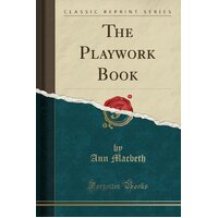 The Playwork Book (Classic Reprint) Ann Macbeth Paperback Book