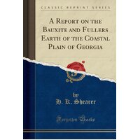 A Report on the Bauxite and Fullers Earth of the Coastal Plain of Georgia (Classic Reprint) Book