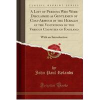 A List of Persons Who Were Disclaimed as Gentlemen of Coat-Armour by the Heralds at the Visitations of the Various Counties of England Book