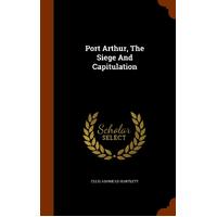 Port Arthur, The Siege And Capitulation - Ellis Ashmead-Bartlett