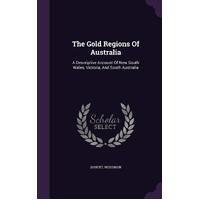 The Gold Regions Of Australia: A Descriptive Account Of New South Wales, Victoria, And South Australia - Samuel Mossman