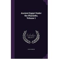 Ancient Egypt Under the Pharaohs, Volume 1 - John Kenrick