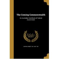 The Coming Commonwealth: An Australian Handbook Of Federal Government