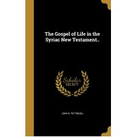 The Gospel of Life in the Syriac New Testament.. - John H. Pettingell