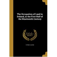 The Occupation of Land in Ireland, in the First Half of the Nineteenth Century - Patrick G Dardis
