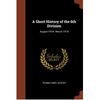 A Short History of the 6th Division: August 1914 - March 1919 Paperback Book