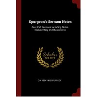 Spurgeons Sermon Notes: Over 250 Sermons Including Notes, Commentary and Illustrations - C H. 1834-1892 Spurgeon