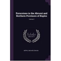 Excursions in the Abruzzi and Northern Provinces of Naples; Volume 2 - Keppel Richard Craven