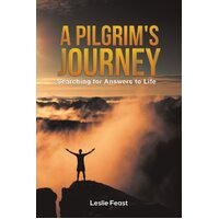 A Pilgrims Journey: Searching for Answers to Life - Leslie Feast