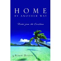 Home by Another Way: Notes from the Caribbean Robert Benson Paperback Book