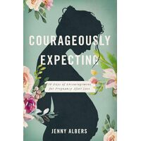 Courageously Expecting: 30 Days of Encouragement for Pregnancy After Loss - Jenny Albers