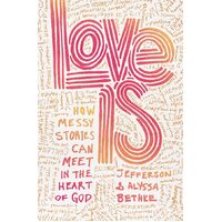 Love Is: How Messy Stories Can Meet in the Heart of God - Jefferson Bethke