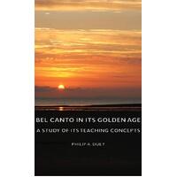 Bel Canto in Its Golden Age - A Study of Its Teaching Concepts Paperback Book