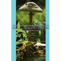 Mushrooms for the Million - Growing, Cultivating & Harvesting Mushrooms Book